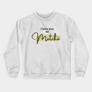 I love you so Matcha! Crewneck Sweatshirt